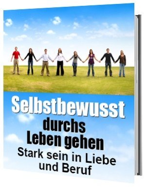 Selbstbewusst durchs Leben gehen - Stärken Sie Ihr Selbstbewusstsein