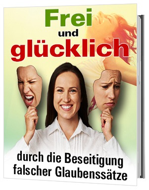 Frei und glücklich - Die Lösung für ein glückliches und erfülltes Leben